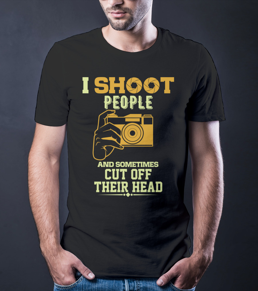 I Shoot People Camera Humor Sometimes Cut Off Their Head T-Shirt