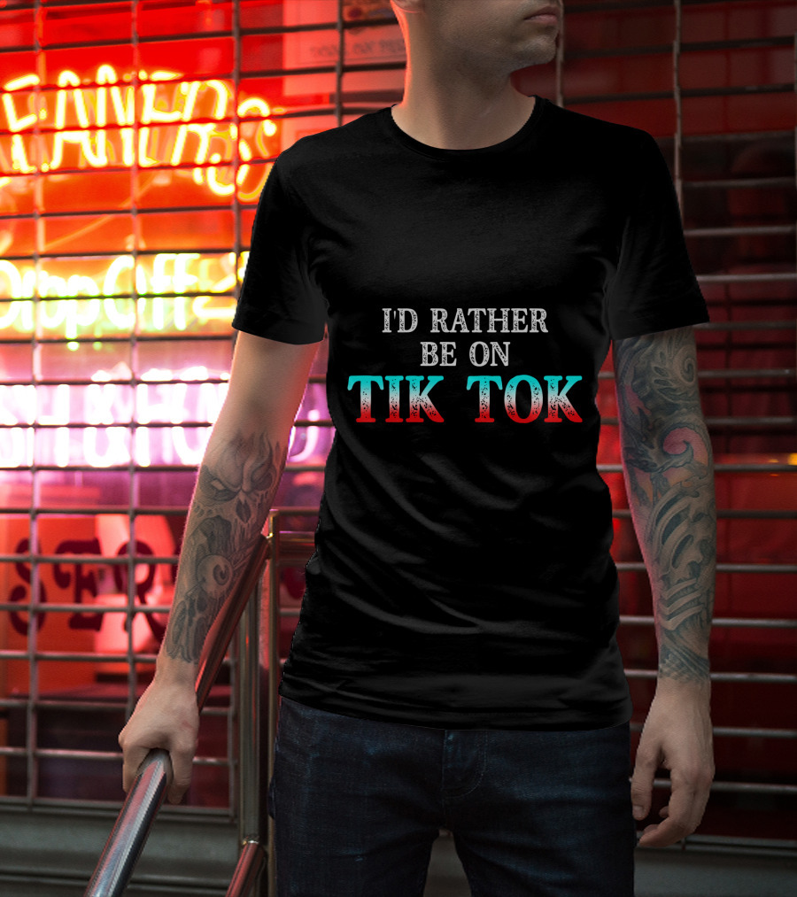 I'd Rather Be On Tik Tok Social Media Famous Meme Viral T-Shirt