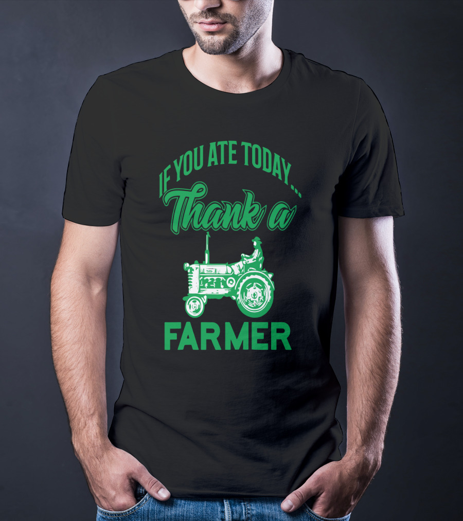 If You Ate Today Thank A Farmer Tractor Support Your Local Farm T-Shirt