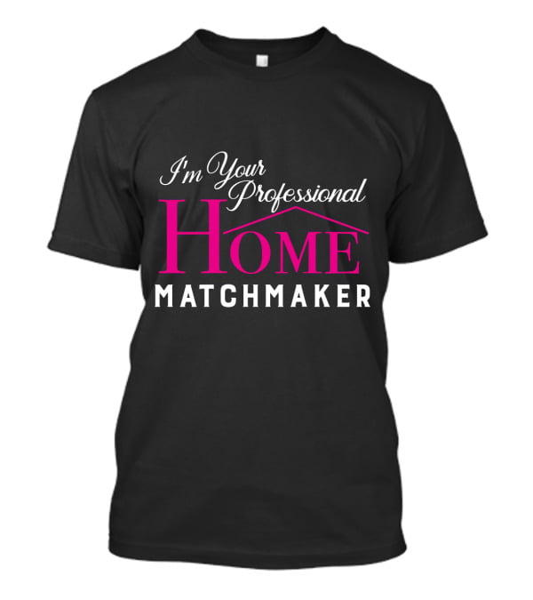 I'm Your Professional Home Matchmaker Realtor T-Shirt