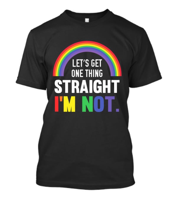 Let's Get One Thing Straight I'm Not With Rainbow Gay Pride T-Shirt