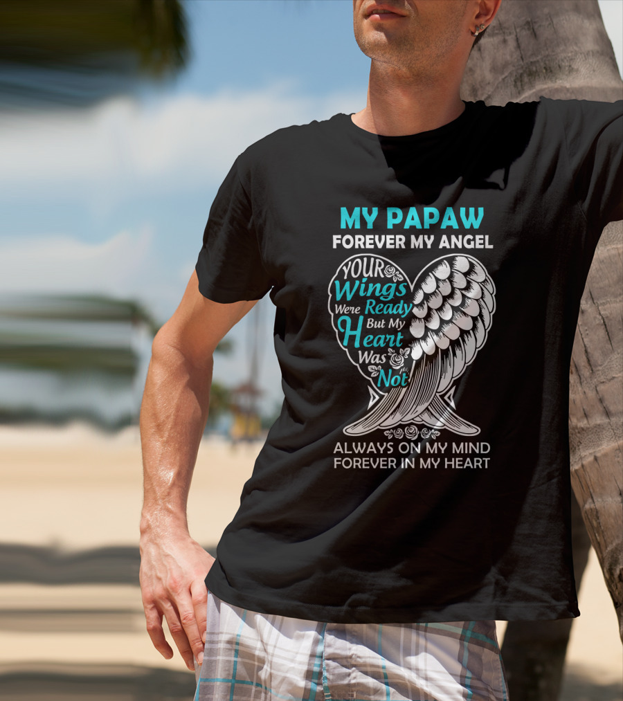My Papaw Forever My Angel Your Wings Were Ready But My Heart Was Not Always On My Mind Forever In My Heart T-Shirt