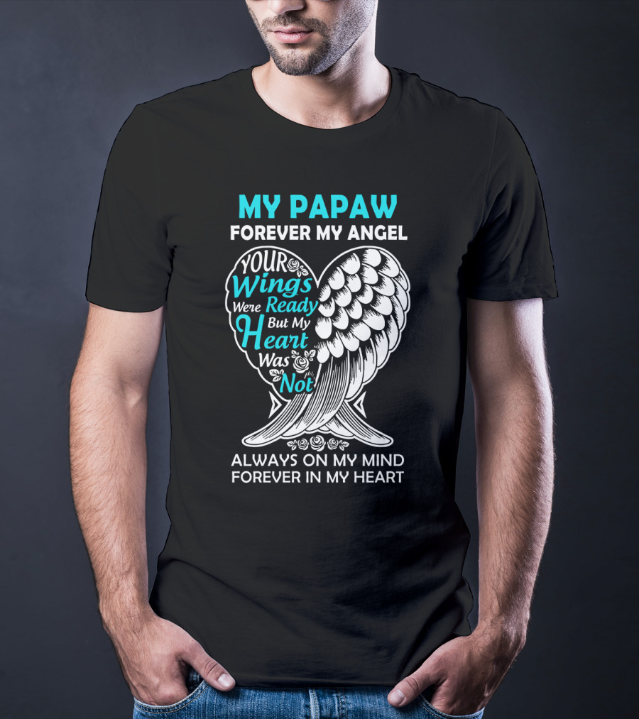 My Papaw Forever My Angel Your Wings Were Ready But My Heart Was Not Always On My Mind Forever In My Heart T-Shirt