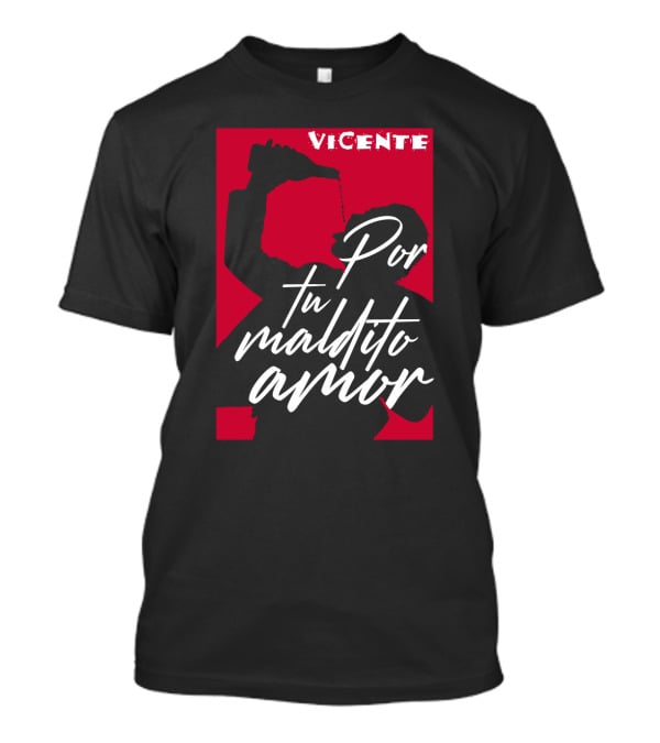 Vicente Por Tu Maldito Amor T-Shirt