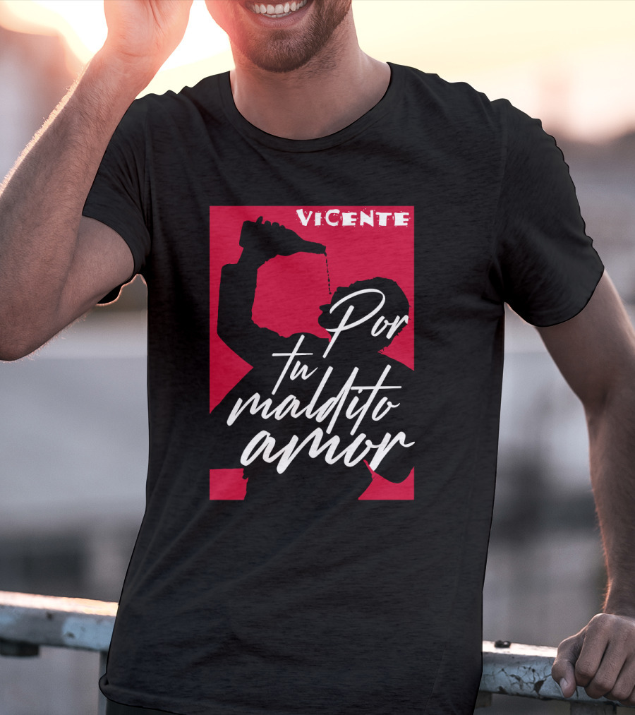 Vicente Por Tu Maldito Amor T-Shirt