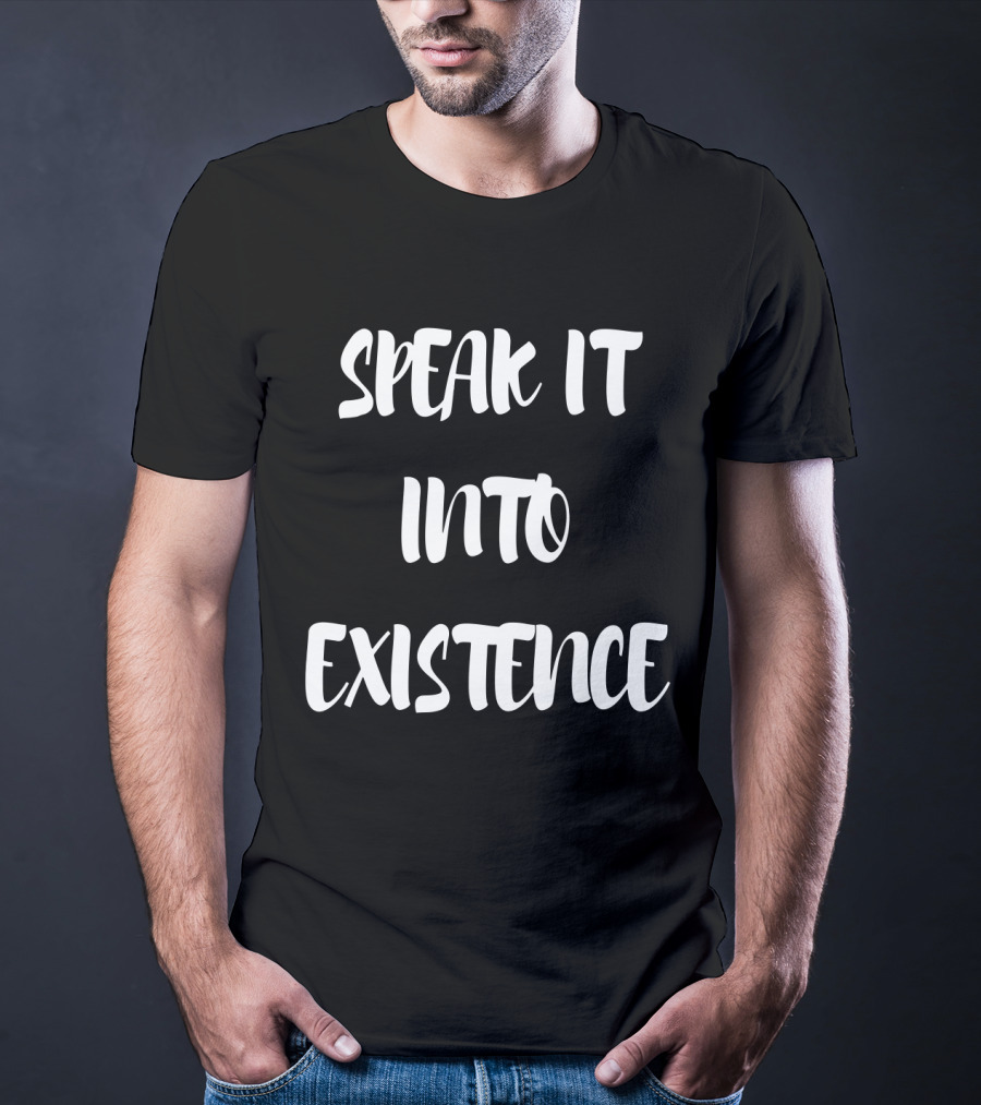 SPEAK IT INTO EXISTENCE Inspirational Phrase Positive Manifestation Message T-Shirt