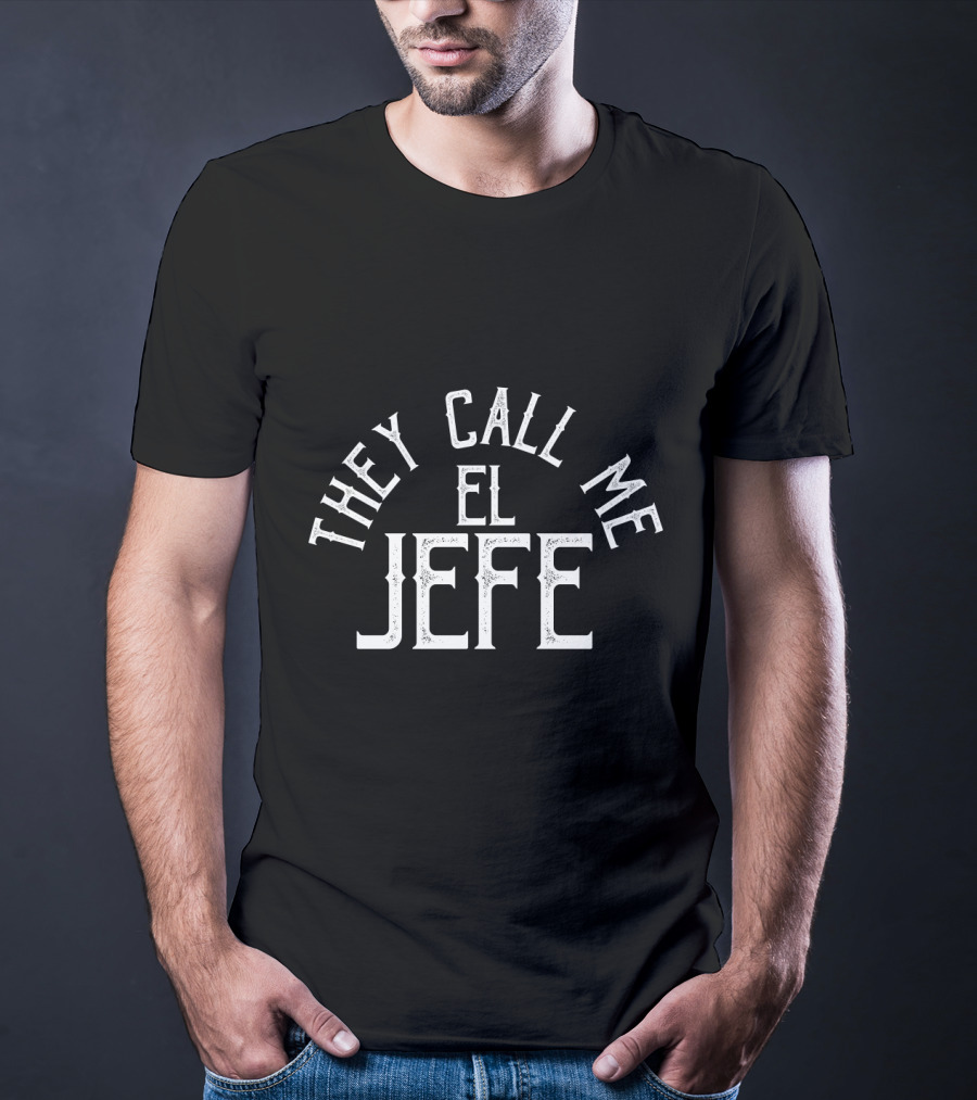 They Call Me El Jefe Spanish Boss Day Mexican T-Shirt