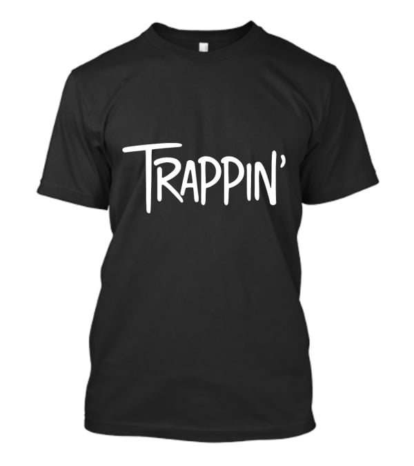 Trappin Gangsta Trap Lord Trappin' T-Shirt