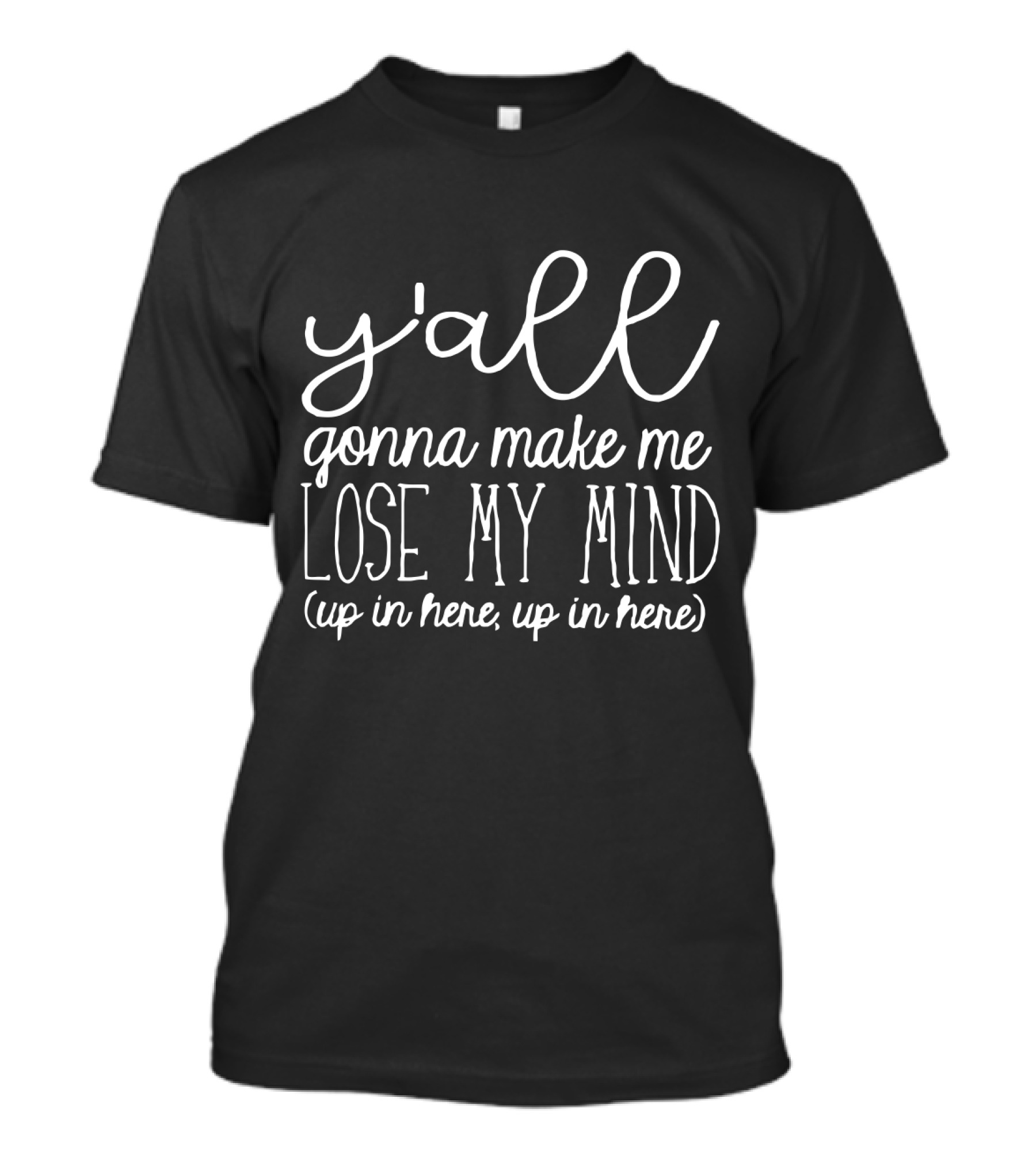 Yall Gonna Make Me Lose My Mind Up In Here Teacher Humor T-Shirt
