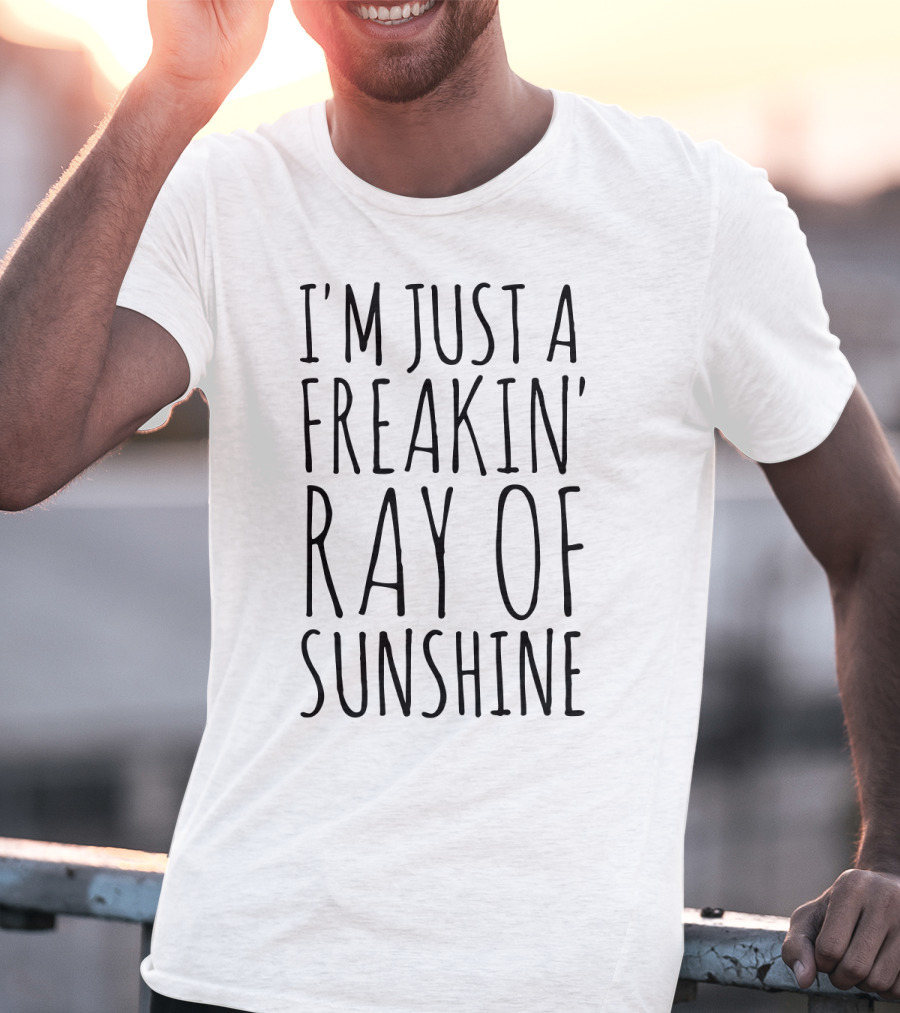 I'm Just A Freakin' Ray Of Sunshine T-Shirt