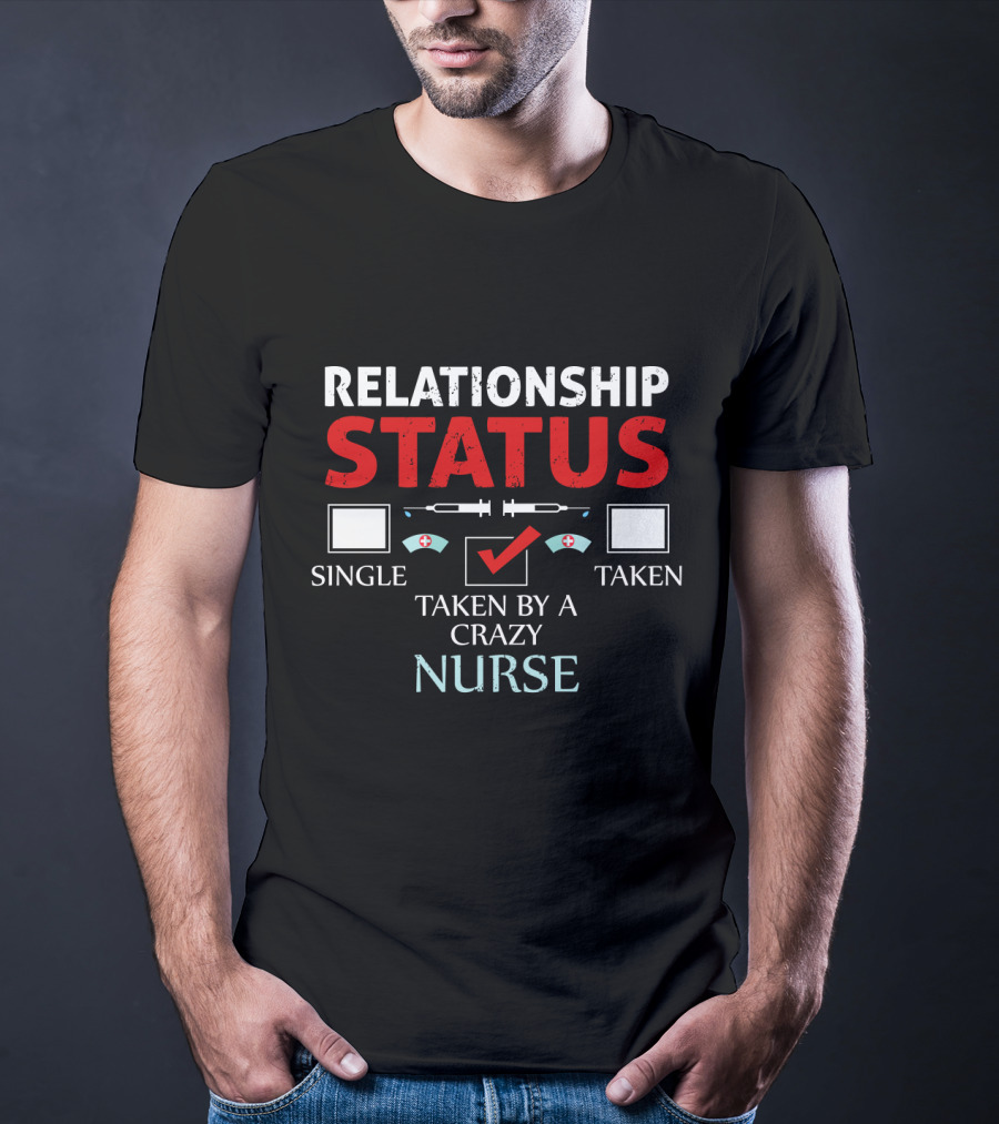 Relationship Status: Taken By A Crazy Nurse T-Shirt