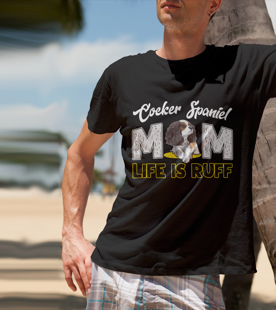Cocker Spaniel Mom Life Is Ruff Puppy T-Shirt