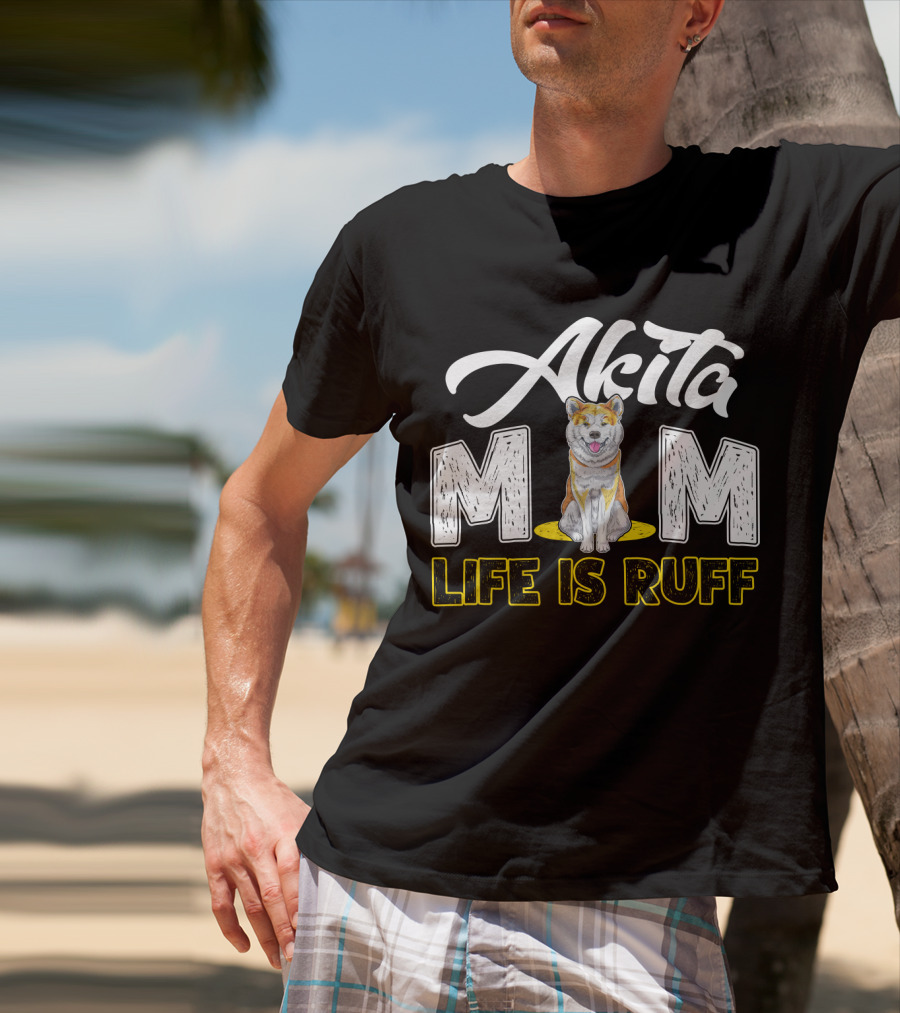 Akita Mom Life Is Ruff Dog T-Shirt