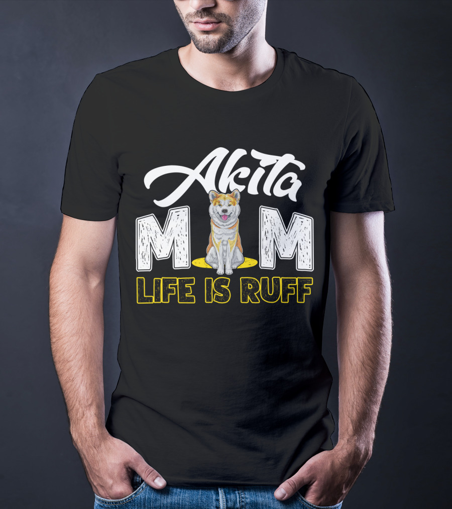 Akita Mom Life Is Ruff Dog T-Shirt