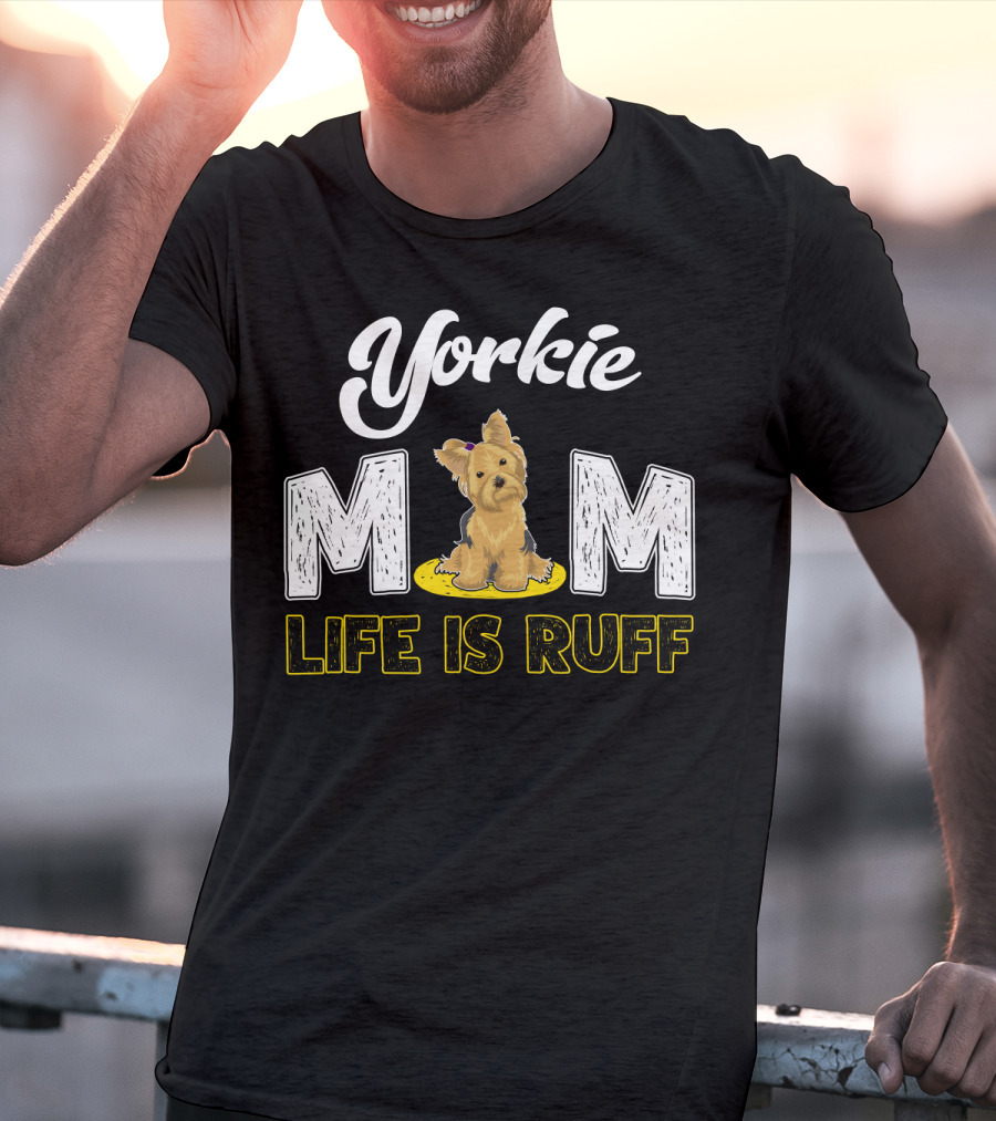 Yorkie Mom Life Is Ruff With Cute Yorkie Dog T-Shirt