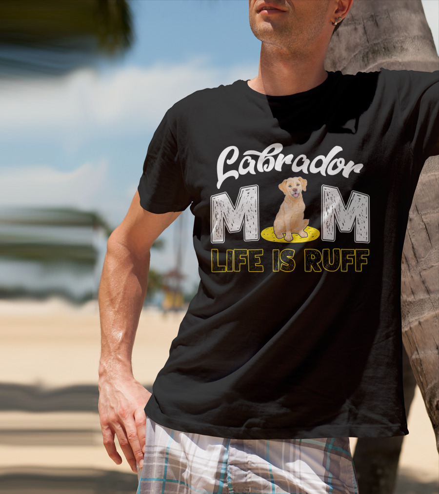 Labrador Mom Life Is Ruff Dog Lover Mother's Humor T-Shirt