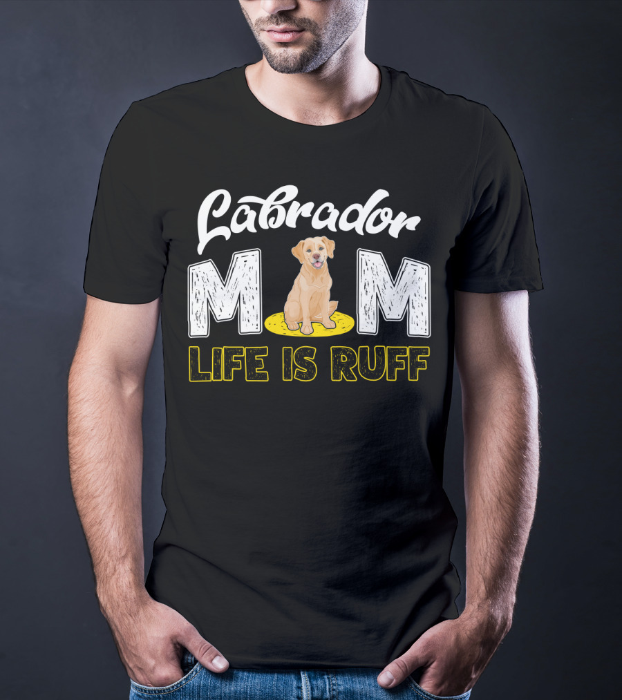 Labrador Mom Life Is Ruff Dog Lover Mother's Humor T-Shirt