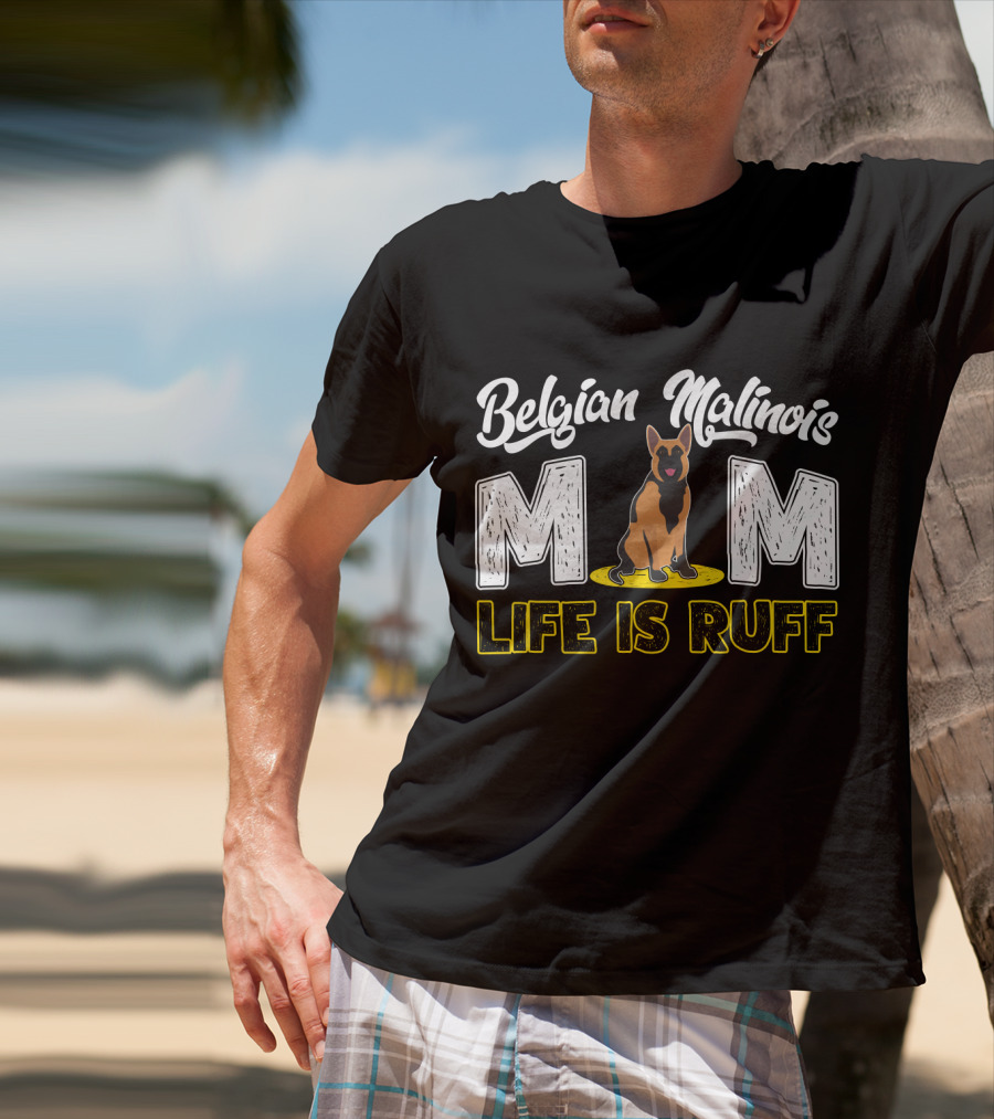 Belgian Malinois Mom Life Is Ruff Dog T-Shirt