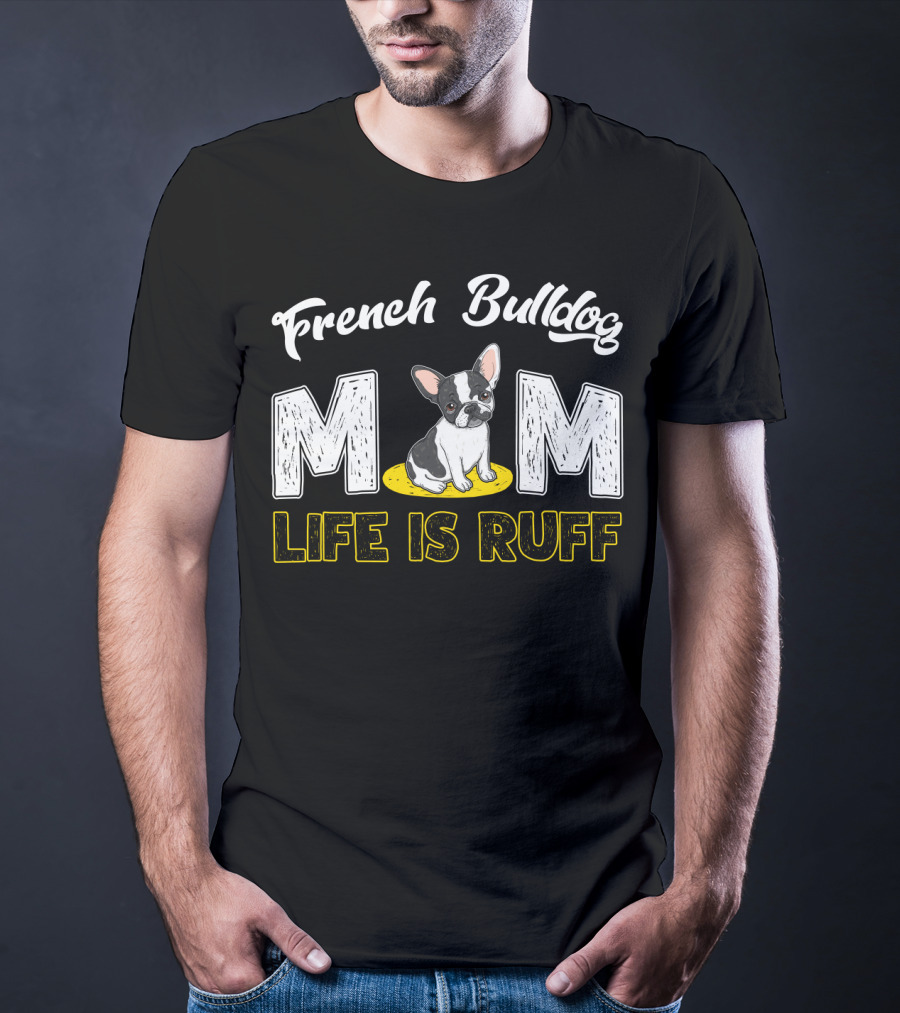 French Bulldog Mom Life Is Ruff T-Shirt
