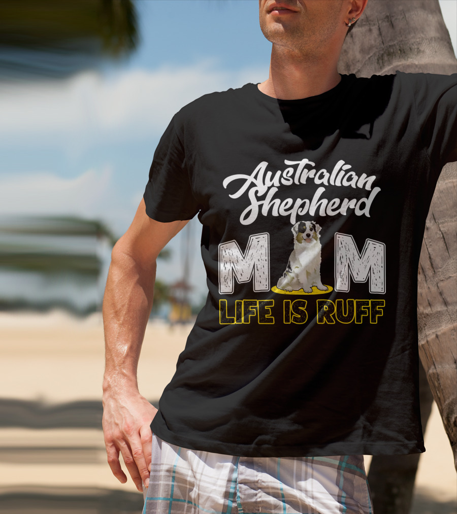 Australian Shepherd Mom Life Is Ruff Puppy T-Shirt