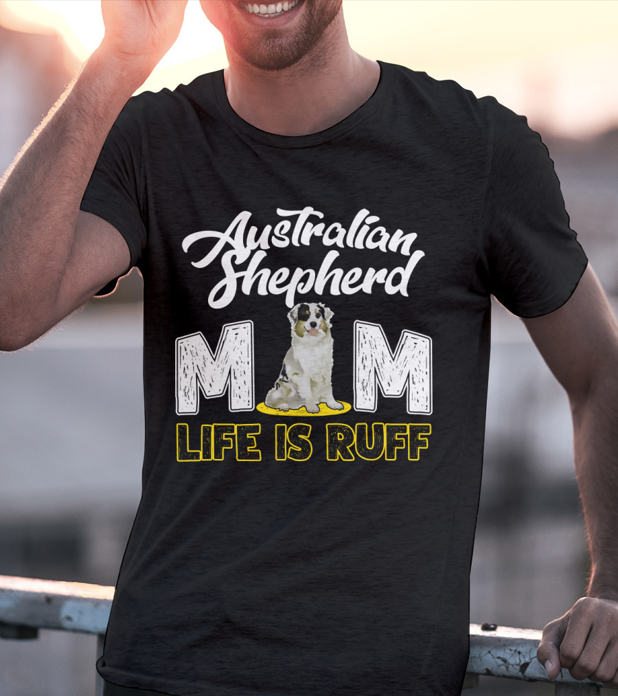 Australian Shepherd Mom Life Is Ruff Puppy T-Shirt