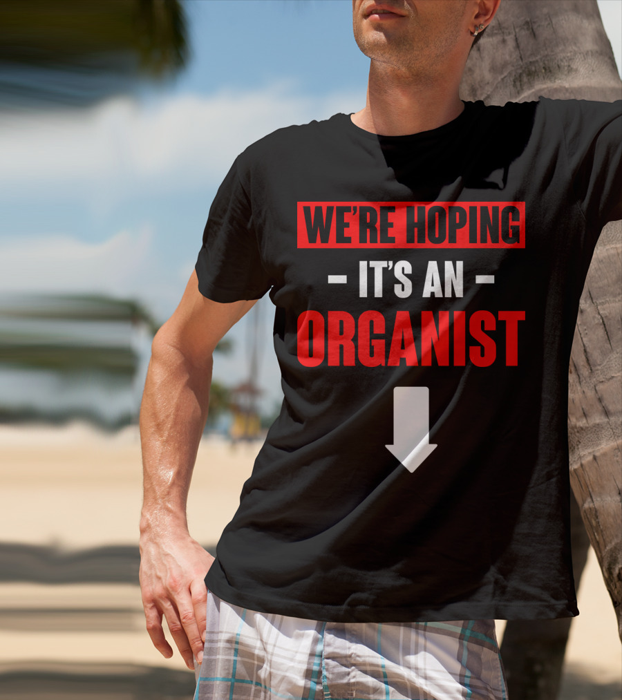 We're Hoping It's An Organist With Downward Arrow T-Shirt