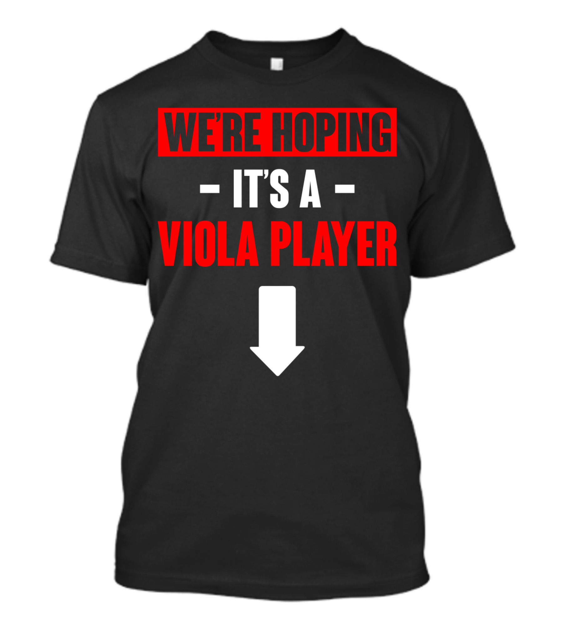 WE'RE HOPING IT'S A VIOLA PLAYER Arrow Down T-Shirt