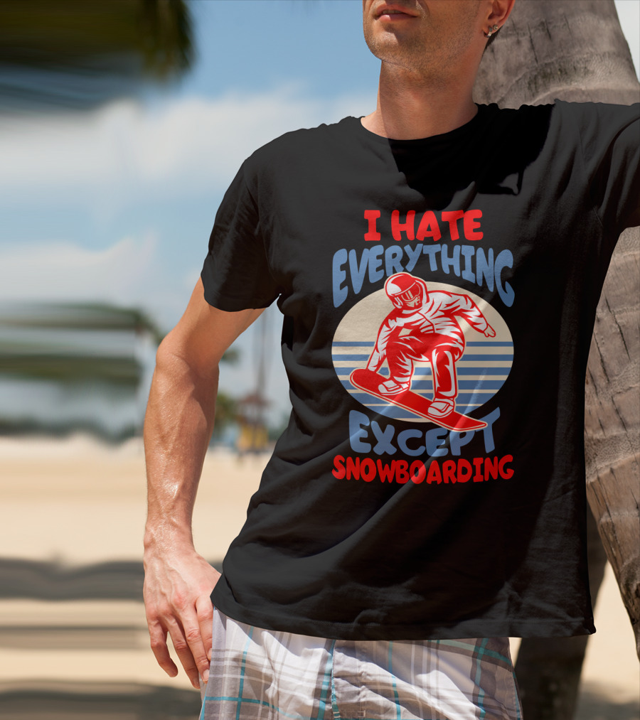I Hate Everything Except Snowboarding Winter Sports Humor T-Shirt