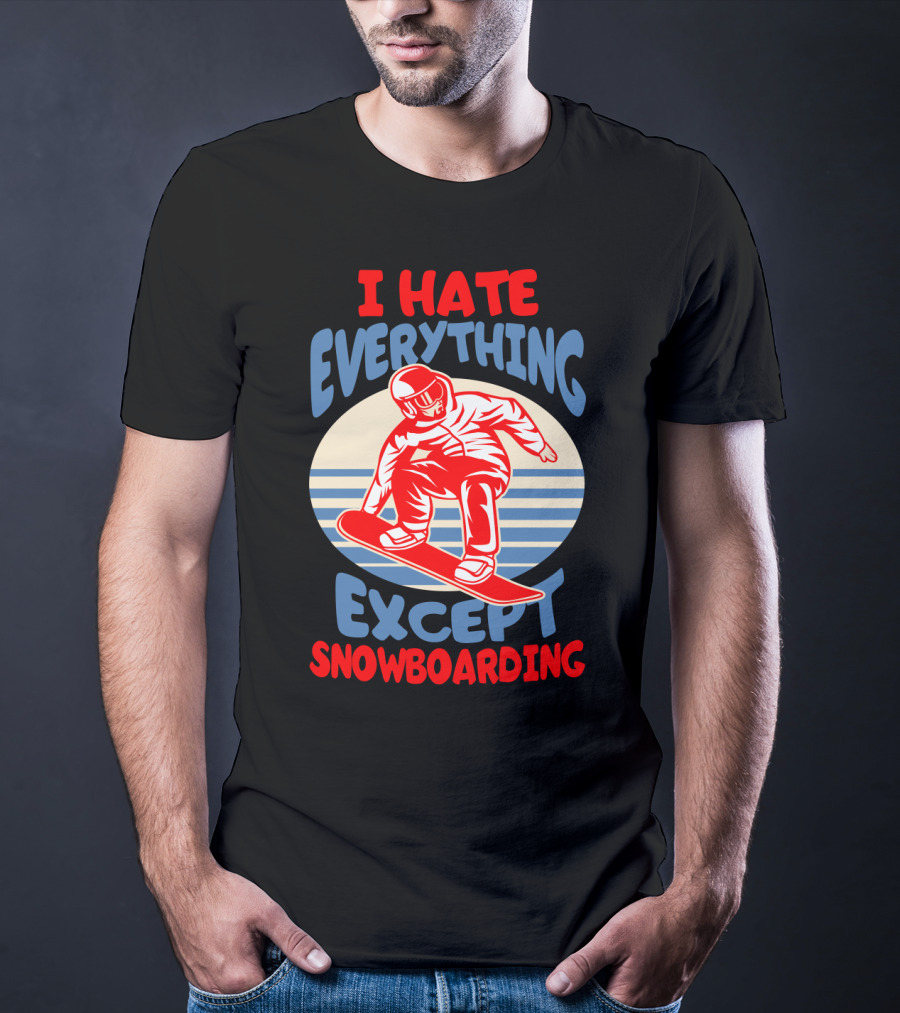 I Hate Everything Except Snowboarding Winter Sports Humor T-Shirt