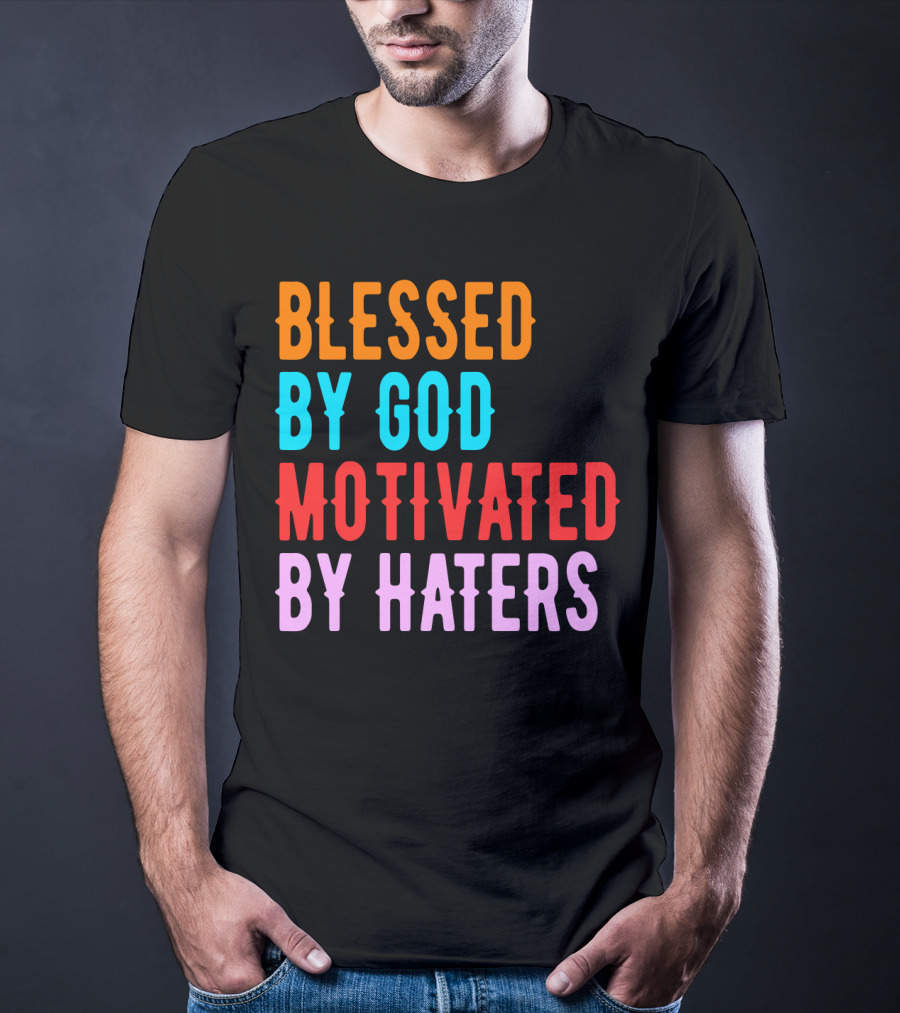 Blessed By God Motivated By Haters T-Shirt