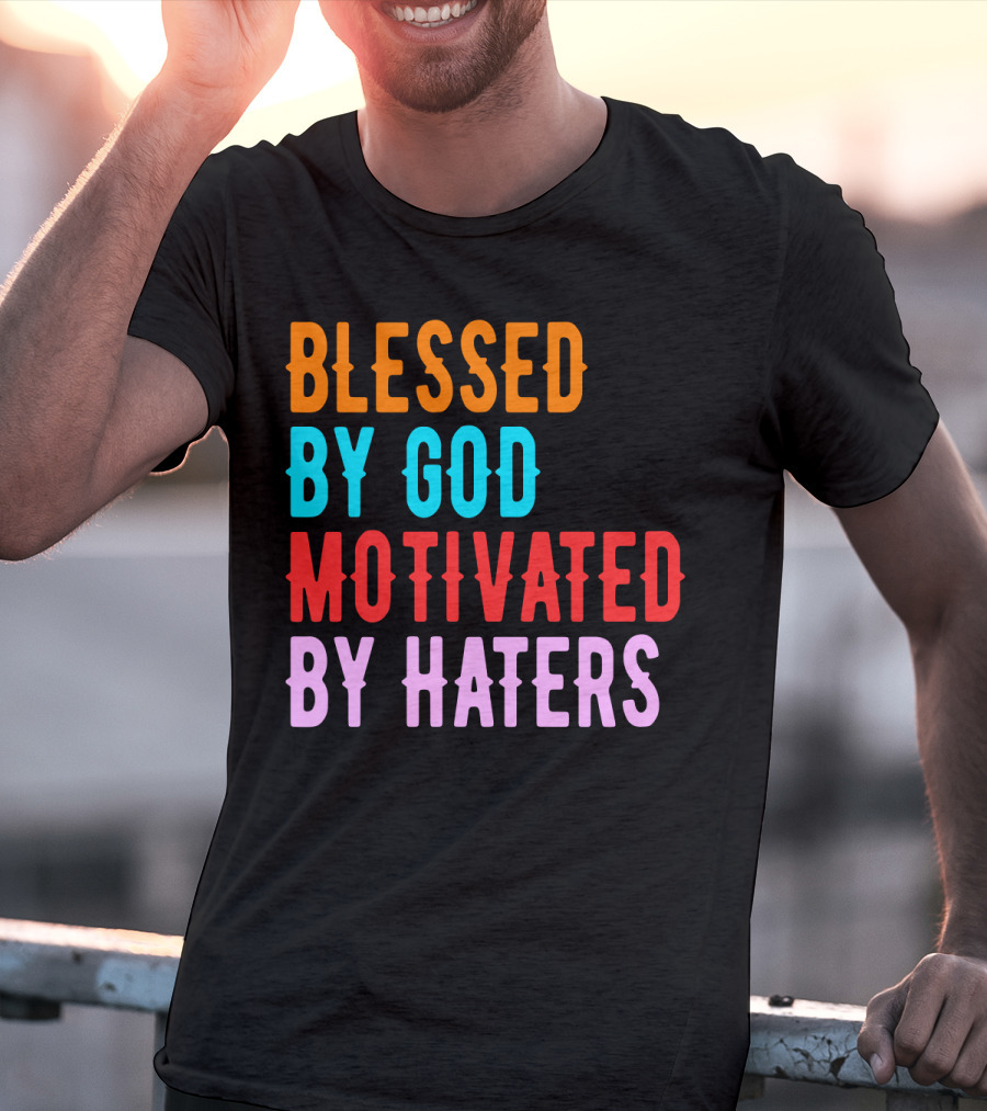 Blessed By God Motivated By Haters T-Shirt