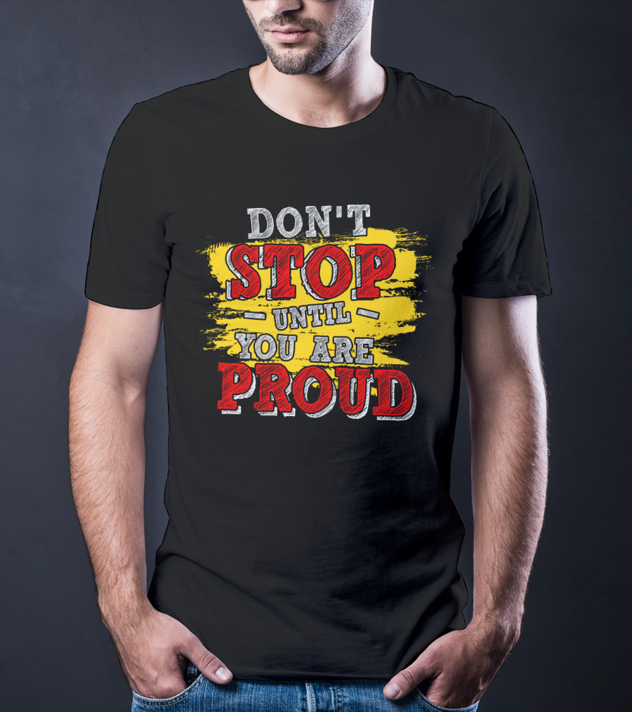 DON'T STOP UNTIL YOU ARE PROUD Motivational Text Design With Red And Yellow Paint Brush Strokes T-Shirt