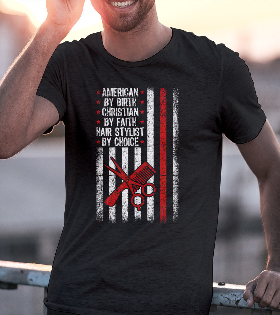 American By Birth Christian By Faith Hair Stylist By Choice American Flag Scissors Comb T-Shirt