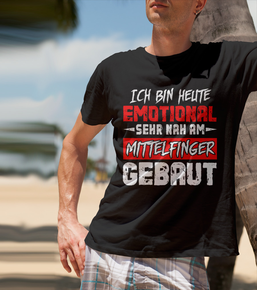 Ich Bin Heute Emotional Sehr Nah Am Mittelfinger Gebaut T-Shirt