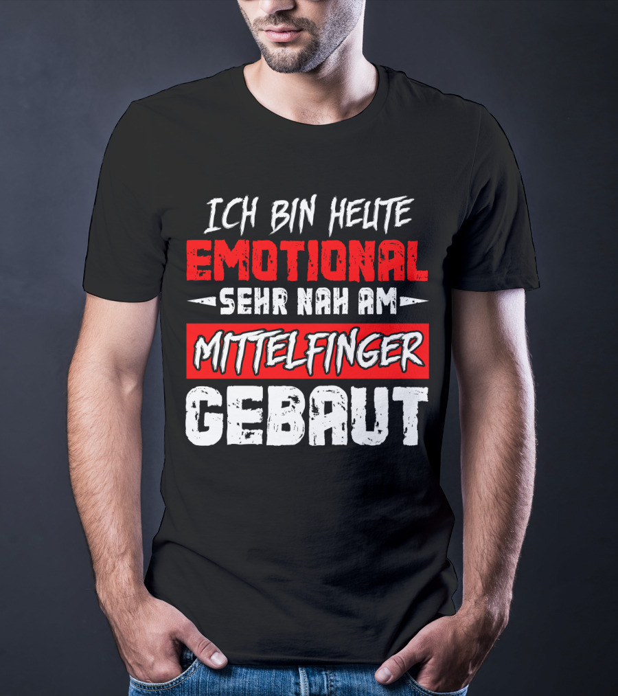 Ich Bin Heute Emotional Sehr Nah Am Mittelfinger Gebaut T-Shirt