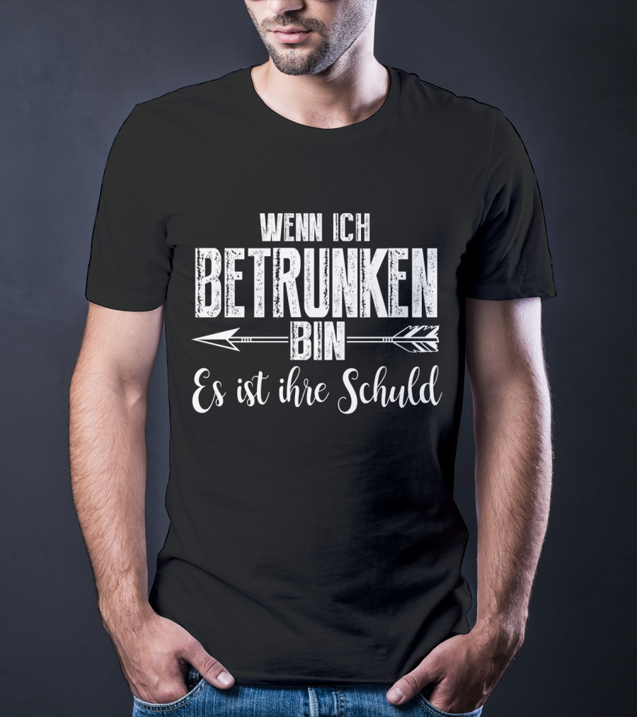 WENN ICH BETRUNKEN BIN ES IST IHRE SCHULD Arrows T-Shirt