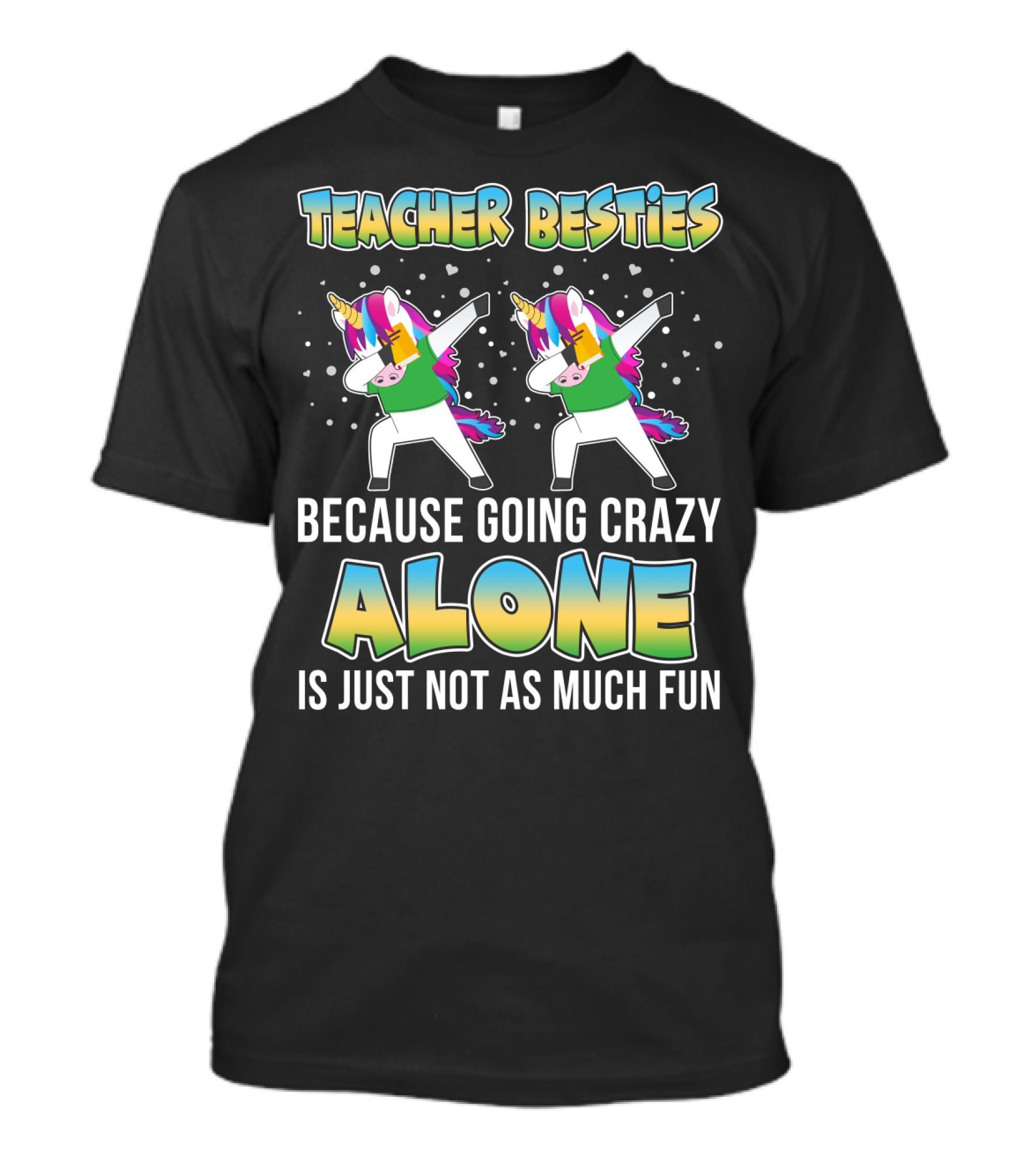 Teacher Besties Because Going Crazy Alone Is Just Not As Much Fun Unicorns T-Shirt