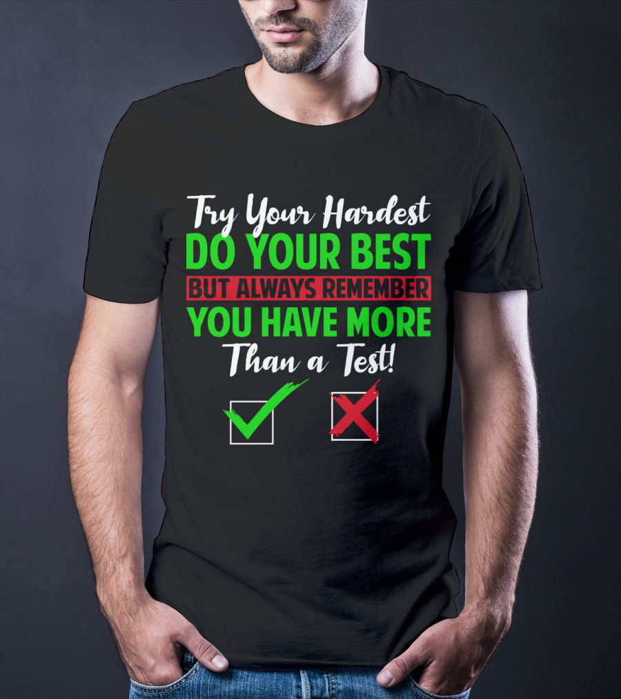 Try Your Hardest Do Your Best But Always Remember You Have More Than A Test T-Shirt