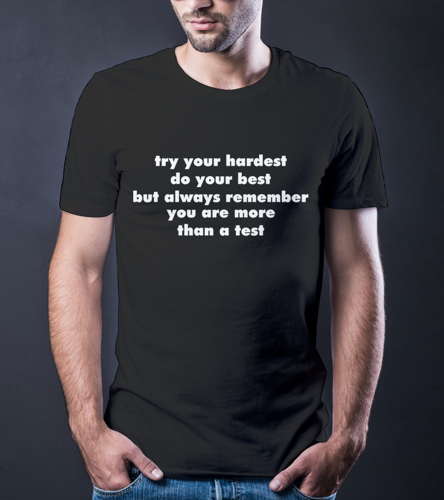 Try Your Hardest Do Your Best Remember You Are More Than A Test T-Shirt