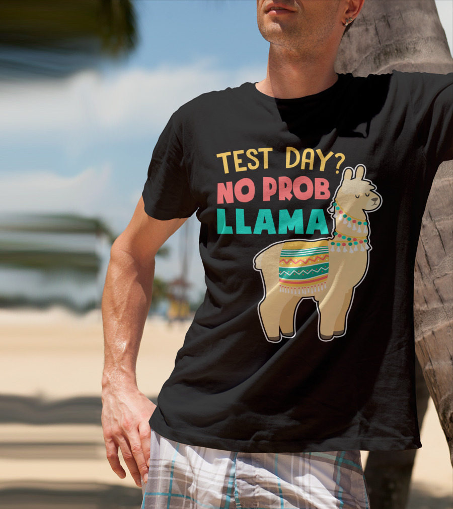 Test Day? No Prob Llama Funny Teacher Exam Llama Lovers T-Shirt