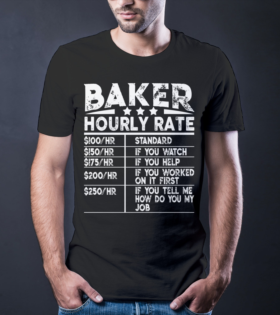 Baker Hourly Rate Standard If You Watch Help Worked First Tell Me How You Do My Job T-Shirt