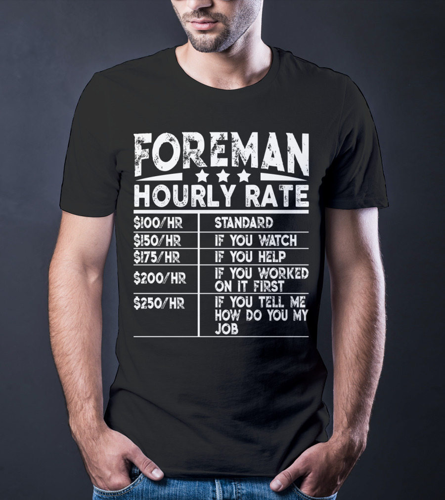 Foreman Hourly Rate Standard Funny If You Watch Help Worked On It First Tell Me How Do You My Job T-Shirt