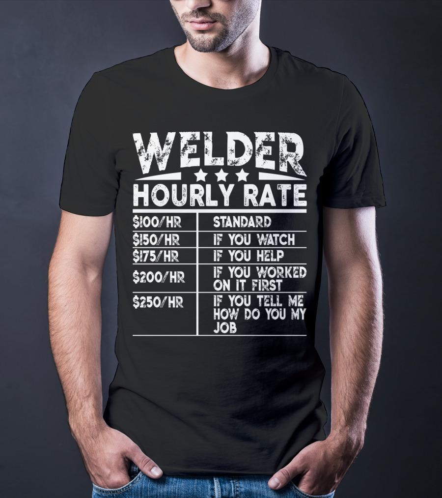 Welder Hourly Rate Standard If You Watch Help Worked First Tell Me My Job T-Shirt