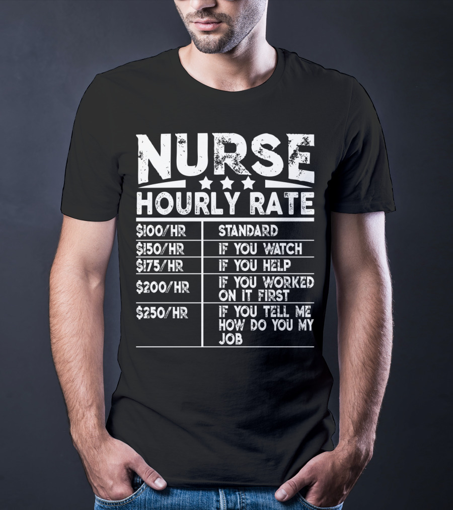 Nurse Hourly Rate Standard If You Watch If You Help If You Worked On It First If You Tell Me How Do You My Job T-Shirt