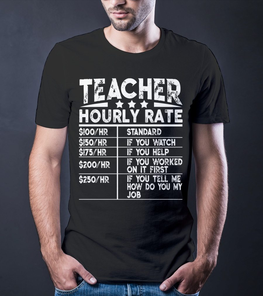 Teacher Hourly Rate Standard Watch Help Worked First Tell Me How My Job T-Shirt