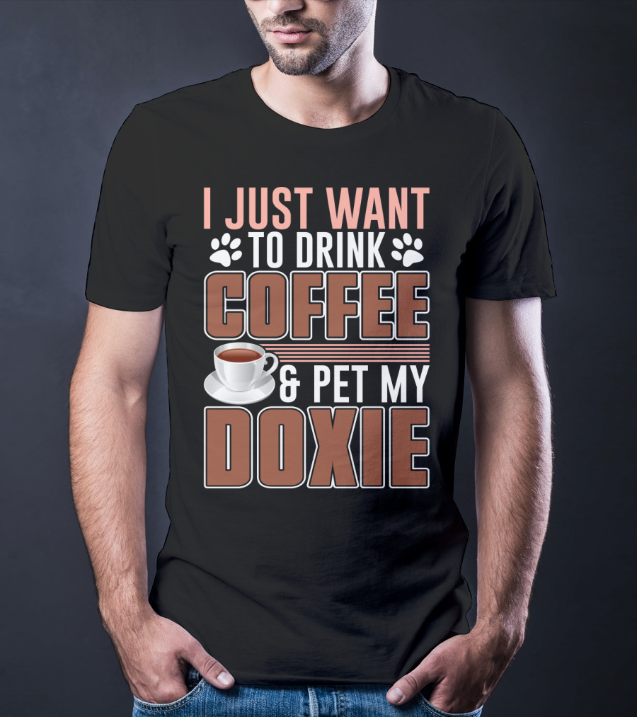 I Just Want To Drink Coffee And Pet My Doxie T-Shirt