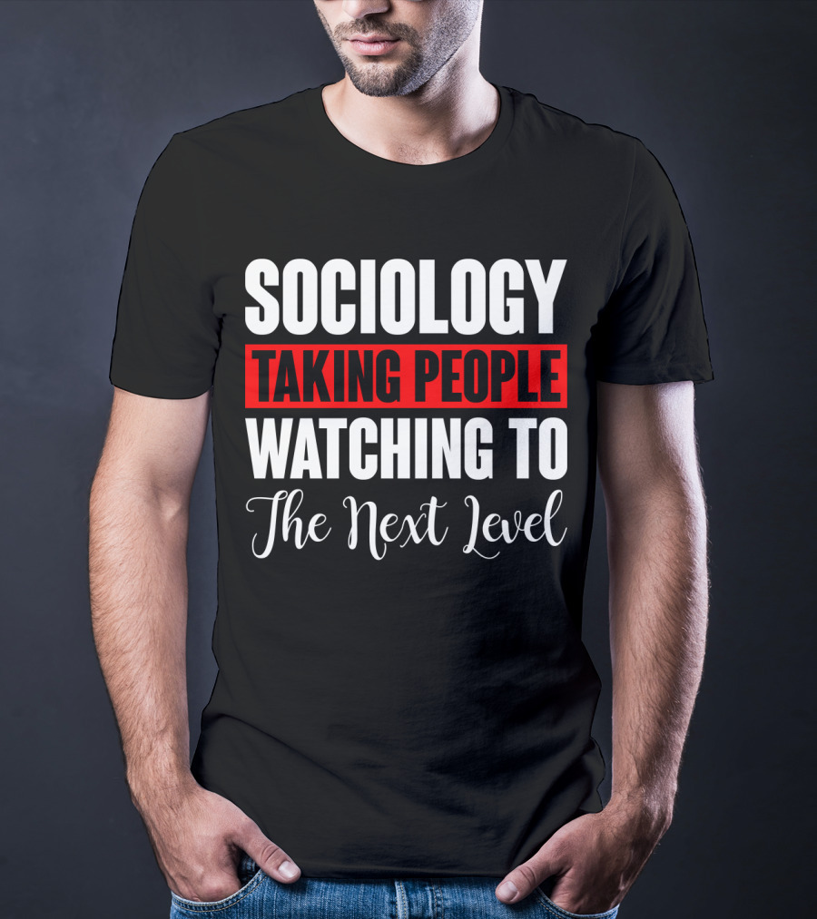 Sociology Taking People Watching To The Next Level T-Shirt