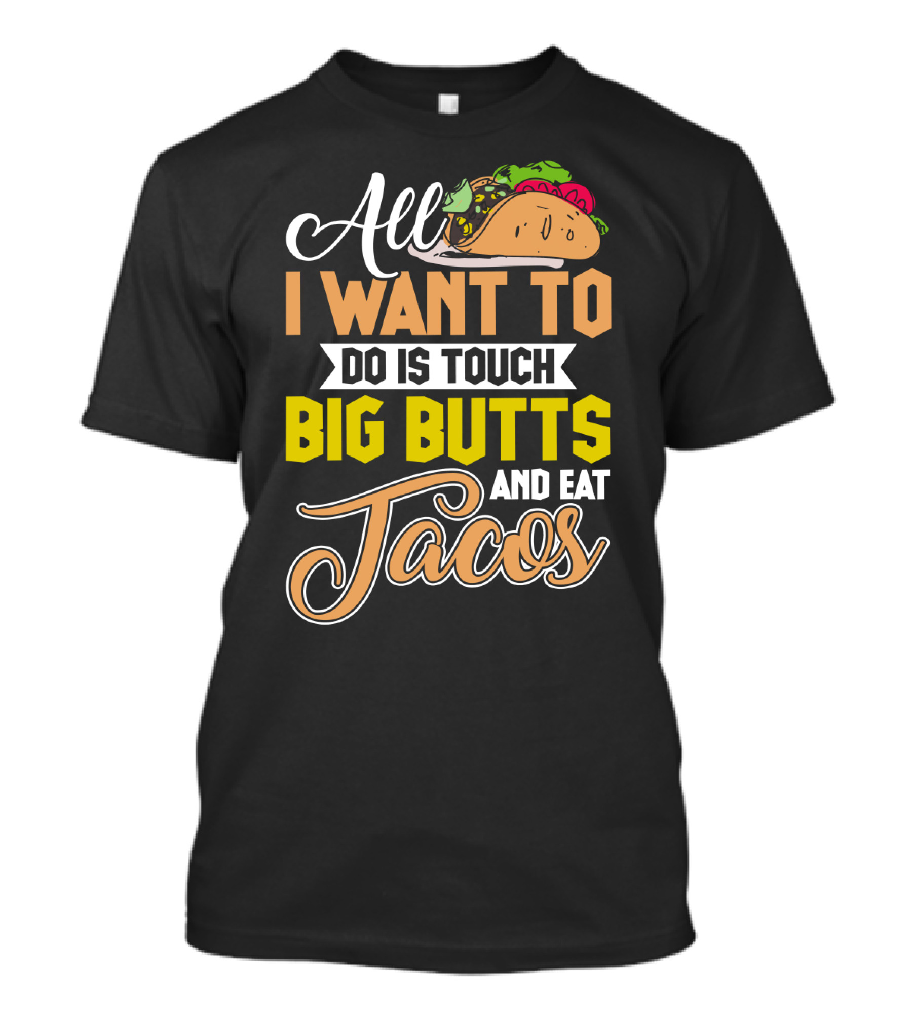 All I Want To Do Is Touch Big Butts And Eat Tacos With Taco T-Shirt