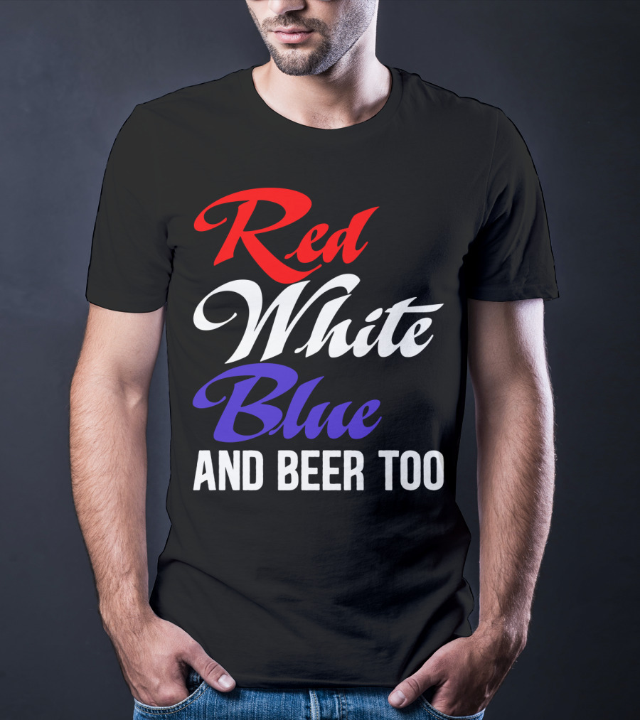 Red White Blue And Beer Too T-Shirt