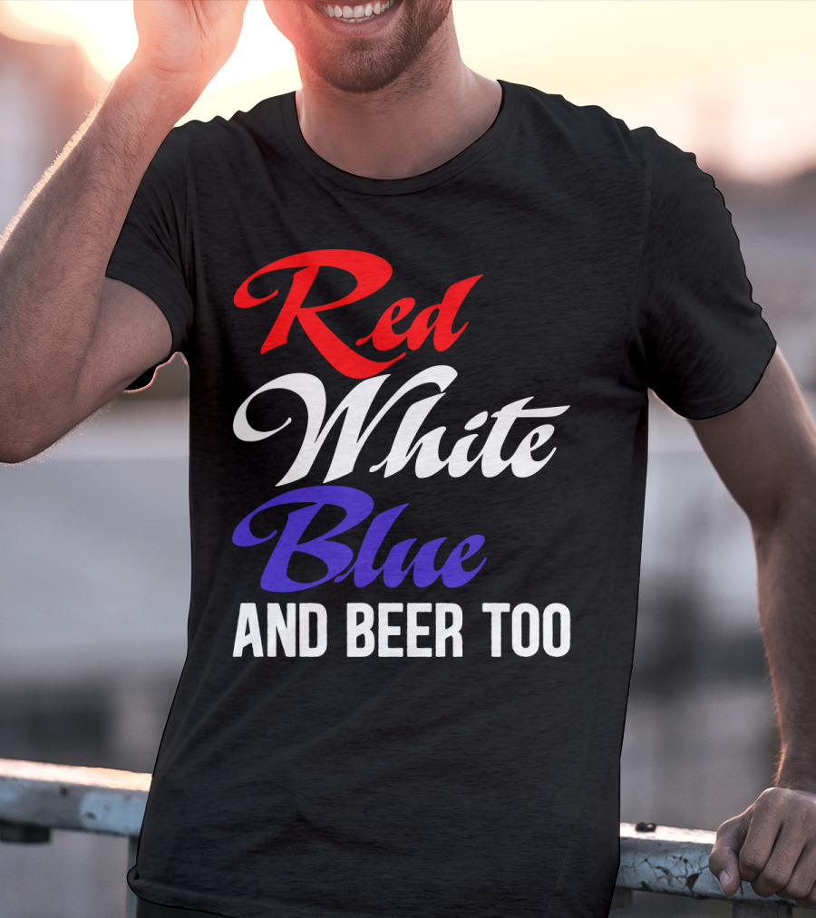 Red White Blue And Beer Too T-Shirt